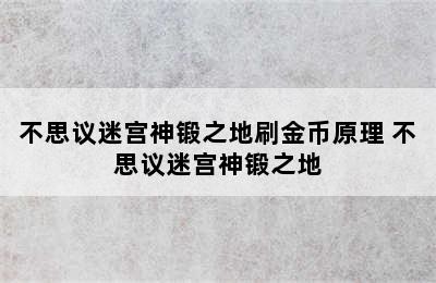 不思议迷宫神锻之地刷金币原理 不思议迷宫神锻之地